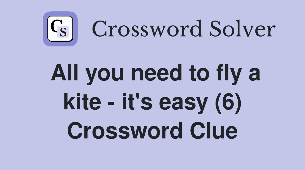 All you need to fly a kite it's easy (6) Crossword Clue Answers